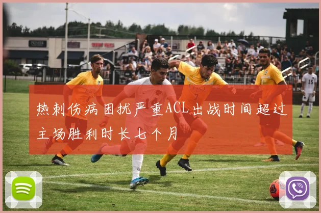 热刺伤病困扰严重ACL出战时间超过主场胜利时长七个月