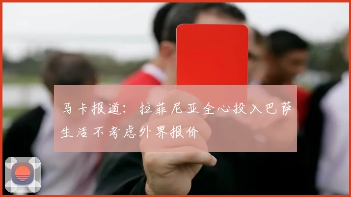 马卡报道：拉菲尼亚全心投入巴萨生活不考虑外界报价